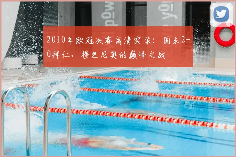 2010年欧冠决赛高清实录：国米2-0拜仁，穆里尼奥的巅峰之战