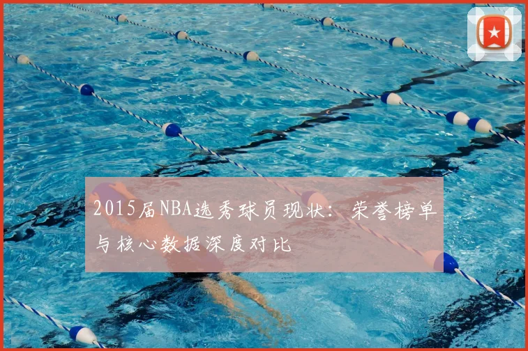 2015届NBA选秀球员现状：荣誉榜单与核心数据深度对比