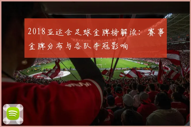 2018亚运会足球金牌榜解读：赛事金牌分布与各队夺冠影响