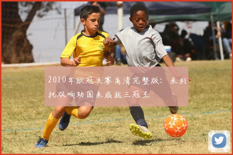 2010年欧冠决赛高清完整版：米利托双响助国米成就三冠王