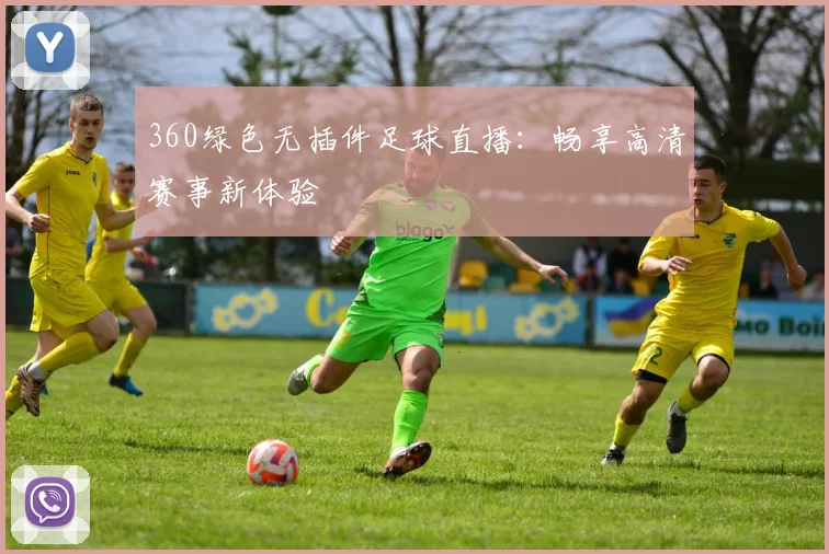 360绿色无插件足球直播：畅享高清赛事新体验